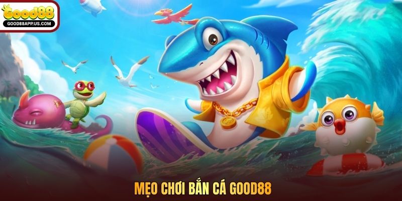 Mẹo chơi bắn cá Good88