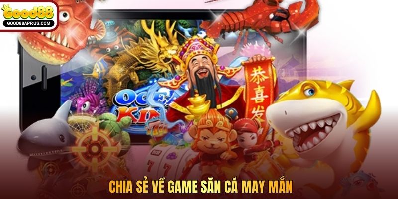 Chia sẻ về game săn cá may mắn