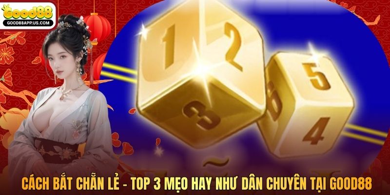 Cách Bắt Chẵn Lẻ - Top 3 Mẹo Hay Như Dân Chuyên Tại Good88