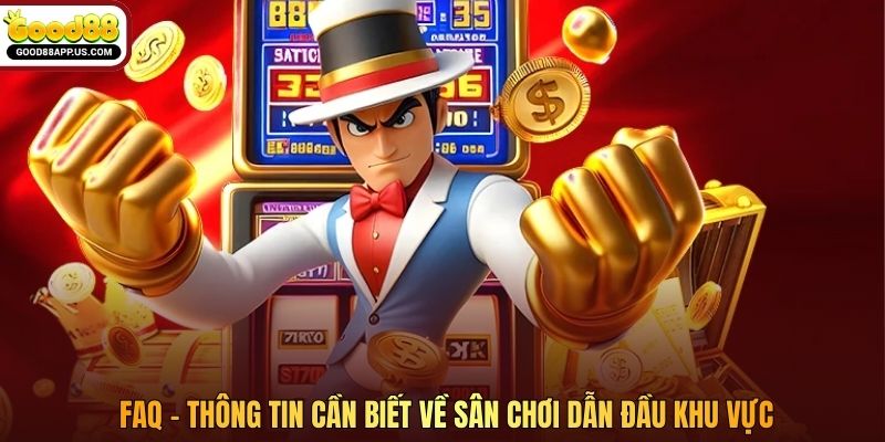 FAQ – Thông tin cần biết về sân chơi dẫn đầu khu vực