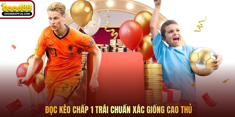 Đọc kèo chấp 1 trái chuẩn xác giống cao thủ