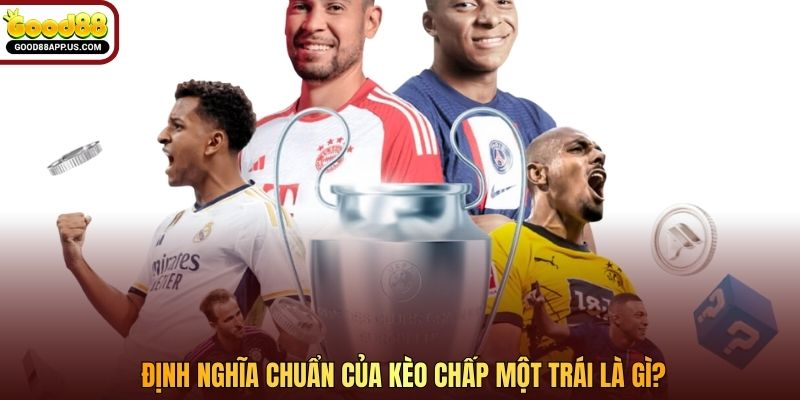 Định nghĩa chuẩn của kèo chấp một trái là gì?