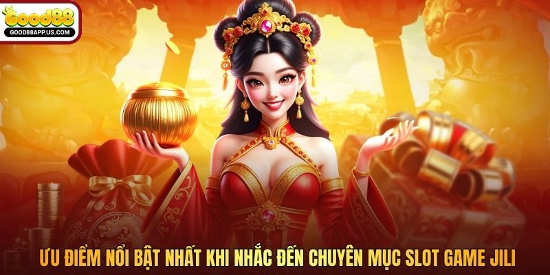 Ưu điểm nổi bật nhất khi nhắc đến chuyên mục slot game JILI