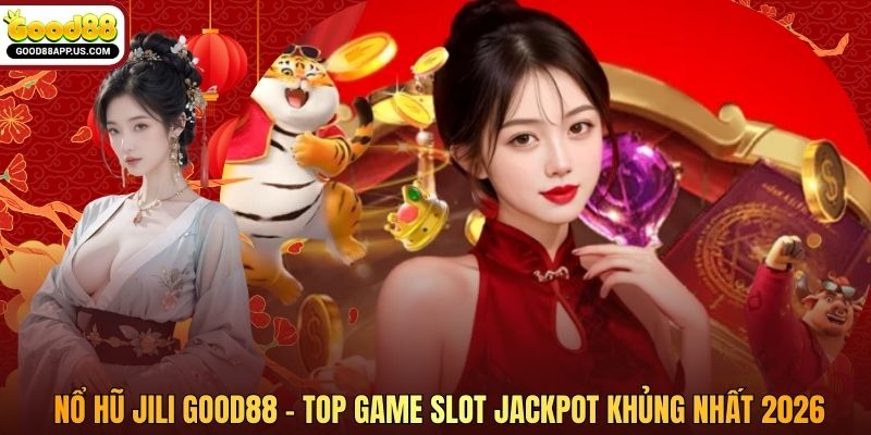 Nổ Hũ Jili Good88 - Top Game Slot Jackpot Khủng Nhất 2026