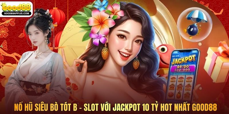 Nổ Hũ Siêu Bò Tót B - Slot Với Jackpot 10 Tỷ Hot Nhất Good88