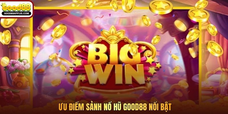 Ưu điểm sảnh nổ hũ Good88 nổi bật