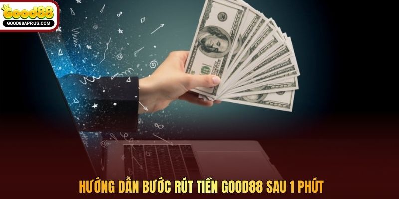 Hướng dẫn bước rút tiền Good88 sau 1 phút