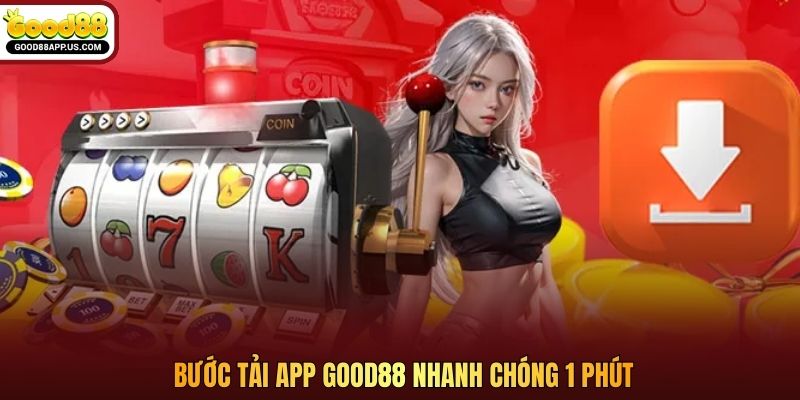 Bước tải app Good88 nhanh chóng 1 phút
