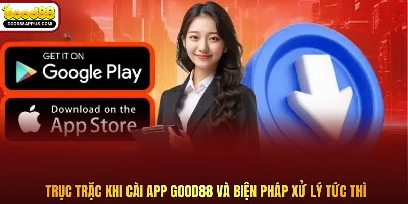 Trục trặc khi cài app Good88 và biện pháp xử lý tức thì