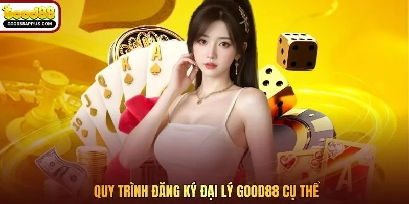 Quy trình đăng ký đại lý Good88 cụ thể