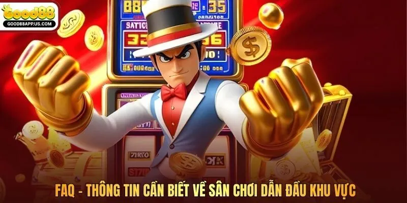 FAQ – Thông tin cần biết về sân chơi dẫn đầu khu vực