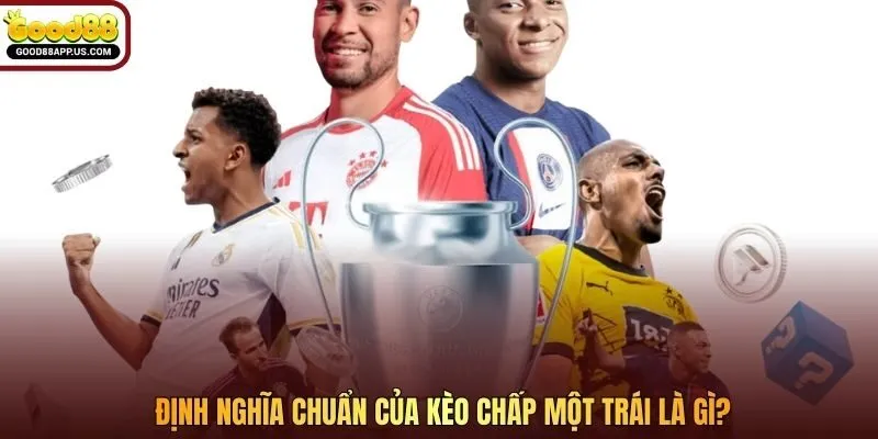 Định nghĩa chuẩn của kèo chấp một trái là gì?