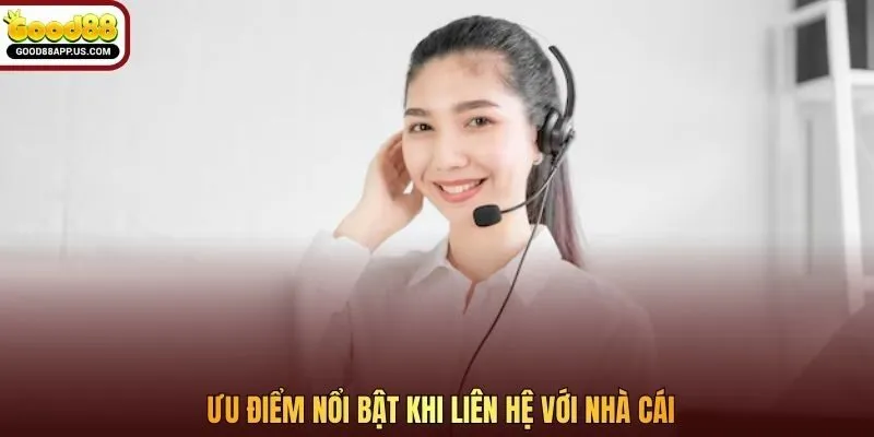 Ưu điểm nổi bật khi liên hệ với nhà cái