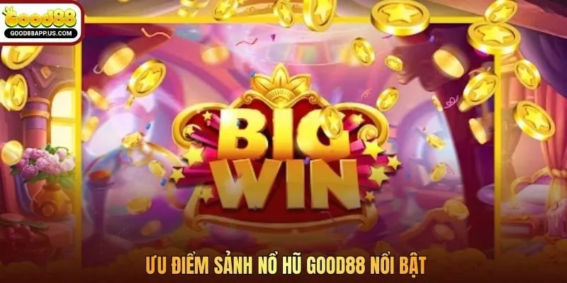 Ưu điểm sảnh nổ hũ Good88 nổi bật