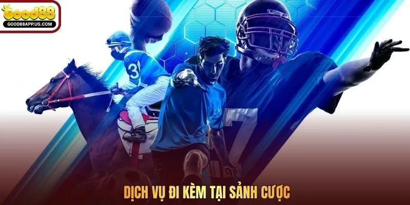 Dịch vụ đi kèm tại sảnh cược